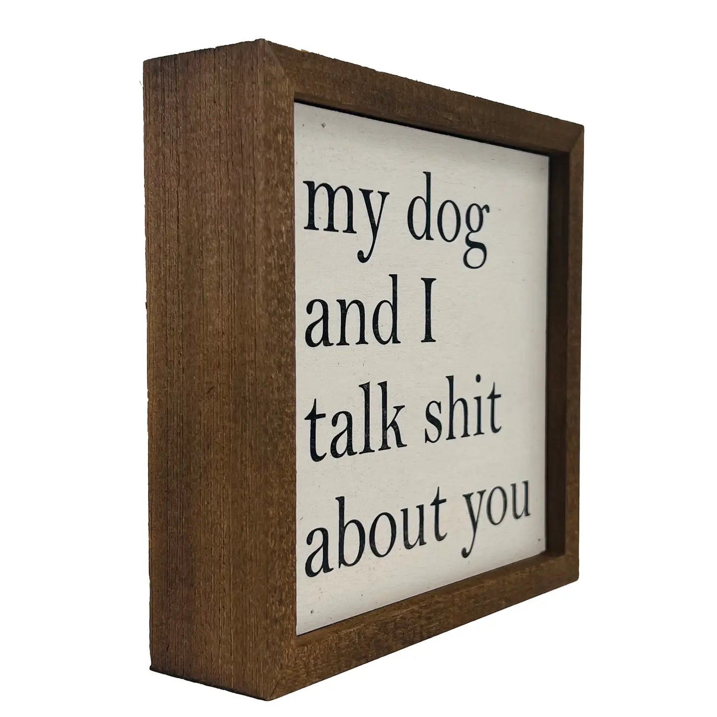 6x6 My Dog And I Talk About You Small Sign