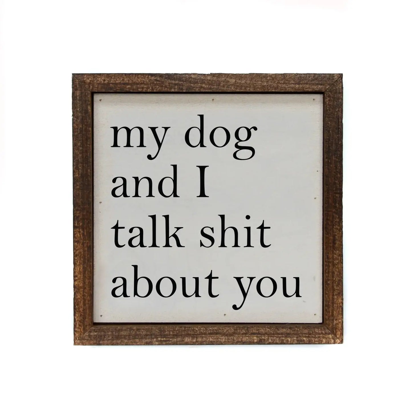 6x6 My Dog And I Talk About You Small Sign