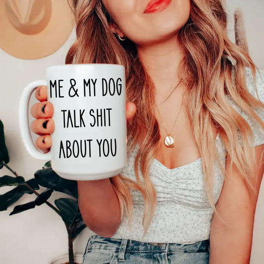 Me and My Dog Talk Shit About You 15 oz Mug