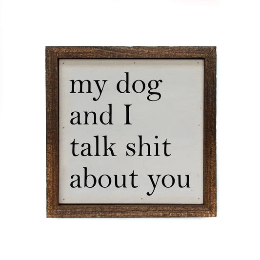 6x6 My Dog And I Talk About You Small Sign